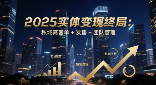 2025实体变现终局：私域高客单+发售+团队管理智小邦项目网-专注分享网络创业项目落地实操课程 – 全网首发_高质量创业项目输出智小邦项目网