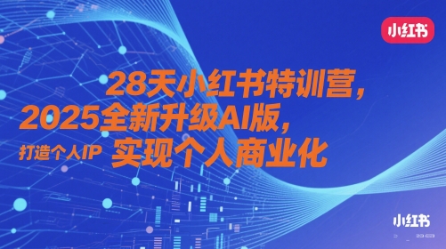 28天小红书特训营，2025全新升级AI版，打造个人IP，实现个人商业化智小邦项目网-专注分享网络创业项目落地实操课程 – 全网首发_高质量创业项目输出智小邦项目网