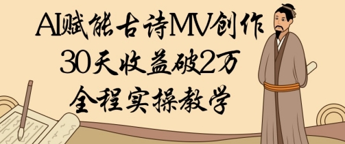 AI赋能古诗MV创作：30天收益破1W，全程实操教学智小邦项目网-专注分享网络创业项目落地实操课程 – 全网首发_高质量创业项目输出智小邦项目网