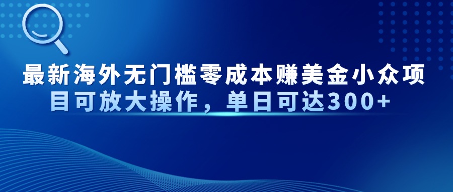 最新海外无门槛零成本赚美金小众项目可放大操作，单日可达300+智小邦项目网-专注分享网络创业项目落地实操课程 – 全网首发_高质量创业项目输出智小邦项目网